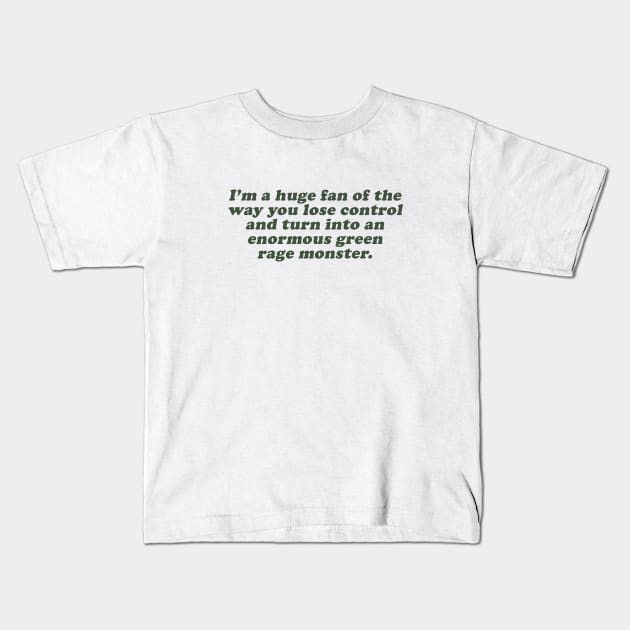 I'm a huge fan of the way you lose control and turn into an enormous green rage monster Kids T-Shirt by beunstoppable